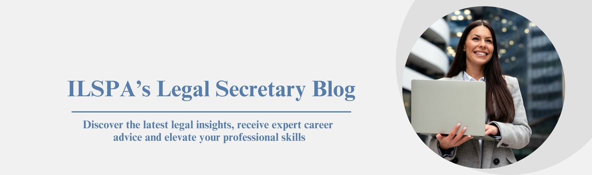 ILSPA's Legal Secretary Blog - Discover the latest legal insights, receive expert career advice and elevate your professional skills